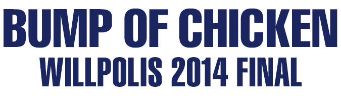 BUMP OF CHICKEN WILLPOLIS 2014 FINAL