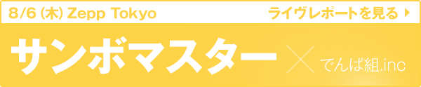 でんぱ組.inc×サンボマスターライブレポートを見る