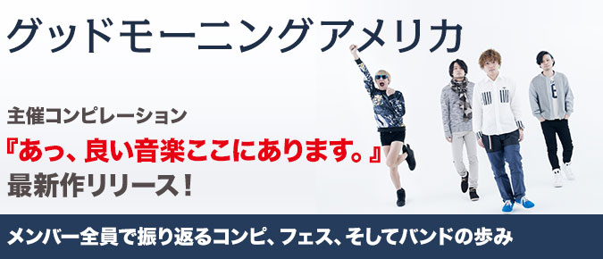 グッドモーニングアメリカ主催コンピレーション『あっ、良い音楽ここにあります。』最新作リリース！メンバー全員で振り返るコンピ、フェス、そしてバンドの歩み