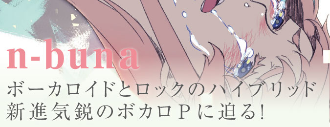 新進気鋭のボカロp N Buna ボーカロイドとロックがタッグを組んだ最新作を語る 15 07 15 邦楽フィーチャー 音楽情報サイトrockinon Com ロッキング オン ドットコム