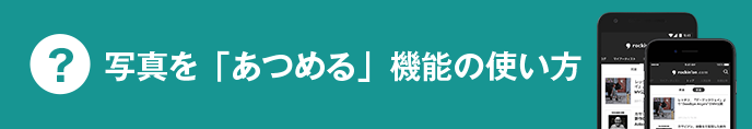 写真を「あつめる」機能の使い方