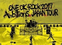 今週の一枚 ONE OK ROCK『ONE OK ROCK 2017 “Ambitions” JAPAN TOUR』 - LIVE DVD&Blu-ray『ONE OK ROCK 2017 “Ambitions” JAPAN TOUR』